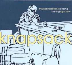 Knapsack - This Conversation Is Ending Starting Right Now (1998)