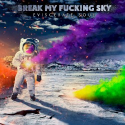 Break My Fucking Sky - Eviscerate Soul (2014)