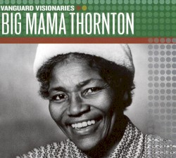 Big Mama Thornton - Vanguard Visionaries (2007)