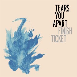 Finish Ticket - Tears You Apart (2014)