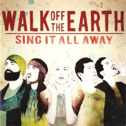 Walk Off The Earth - Sing It All Away (2015)