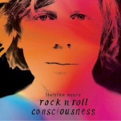 Thurston Moore - Rock N Roll Consciousness (2017)