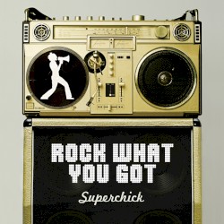 Superchick - Rock What You Got (2008)