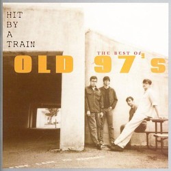 Old 97's - Hit By A Train: The Best Of Old 97's (2006)