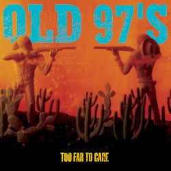 Old 97's - Too Far To Care (2012)