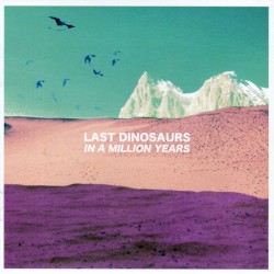Last Dinosaurs - In A Million Years (2012)