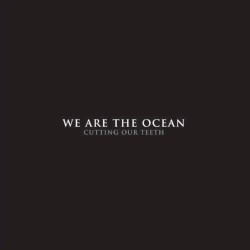 We Are The Ocean - Cutting Our Teeth (2010)
