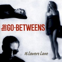 The Go Betweens - 16 Lovers Lane (1988)