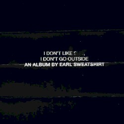 Earl Sweatshirt - I Don't Like Shit, I Don't Go Outside: An Album by Earl Sweatshirt (2015)